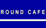 ROUND CAFE